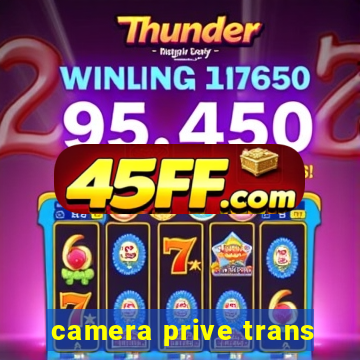 camera prive trans